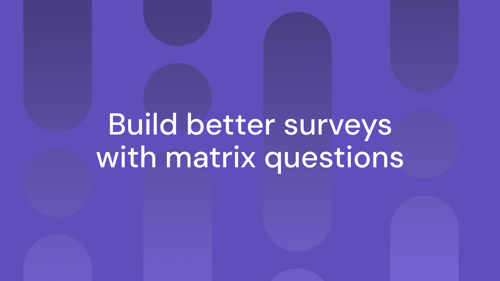 Better scale questions: matrix questions are now in surveys and screeners